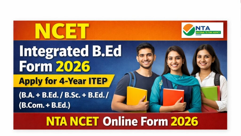 NCET Integrated B.ed Form 2026 : Apply for 4-Year ITEP (B.A.+B.Ed./B.Sc.+B.Ed./B.Com.+B.Ed.) : NTA NCET Online Form 2026 :